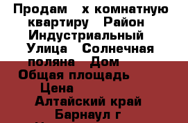 Продам 3-х комнатную квартиру › Район ­ Индустриальный › Улица ­ Солнечная поляна › Дом ­ 23 › Общая площадь ­ 62 › Цена ­ 2 600 000 - Алтайский край, Барнаул г. Недвижимость » Квартиры продажа   